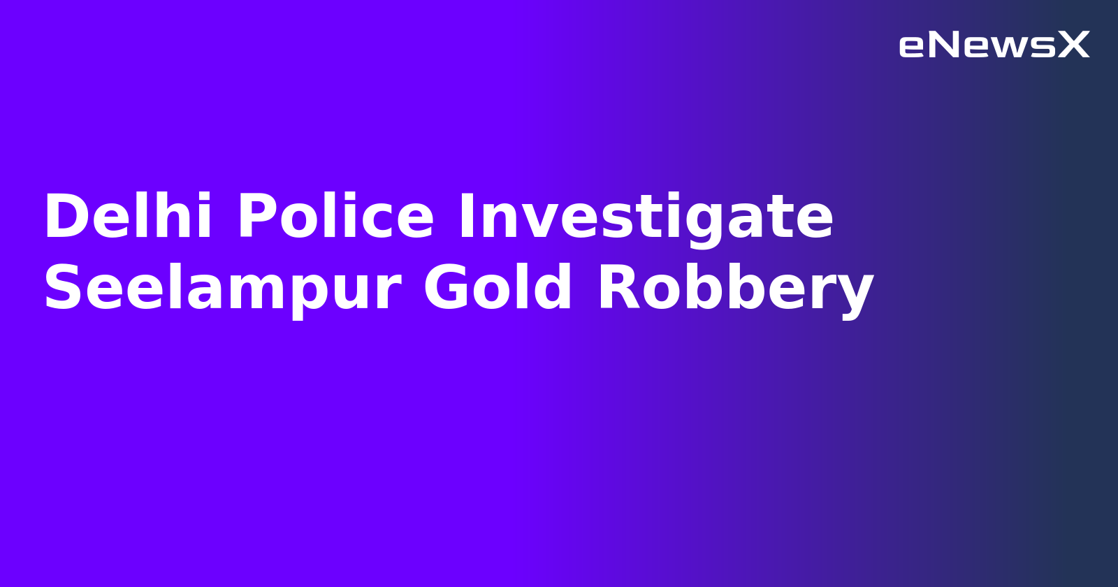 Delhi Police Investigate Seelampur Gold Robbery.webp
