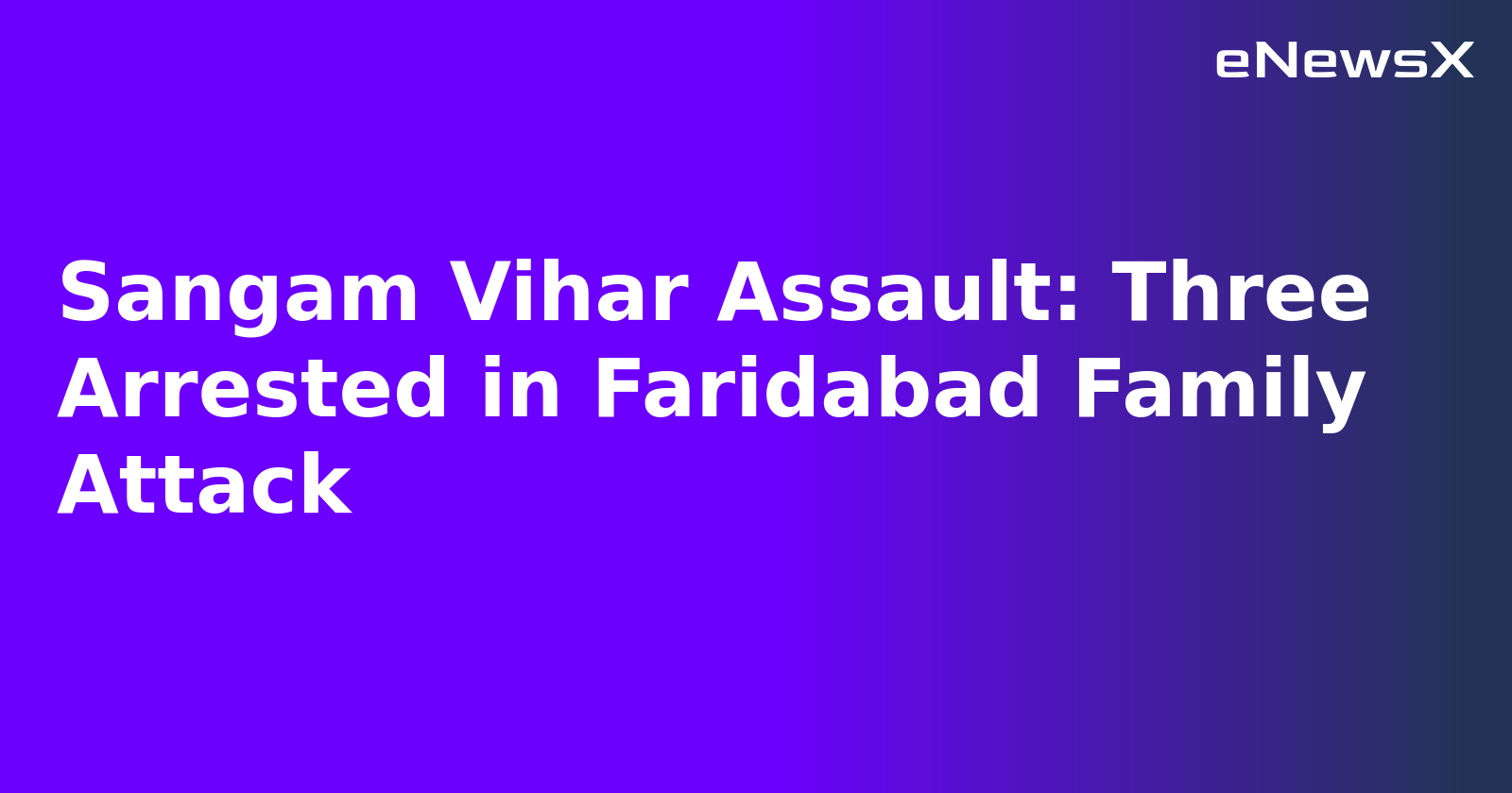 Sangam Vihar Assault: Three Arrested in Faridabad Family Attack.webp