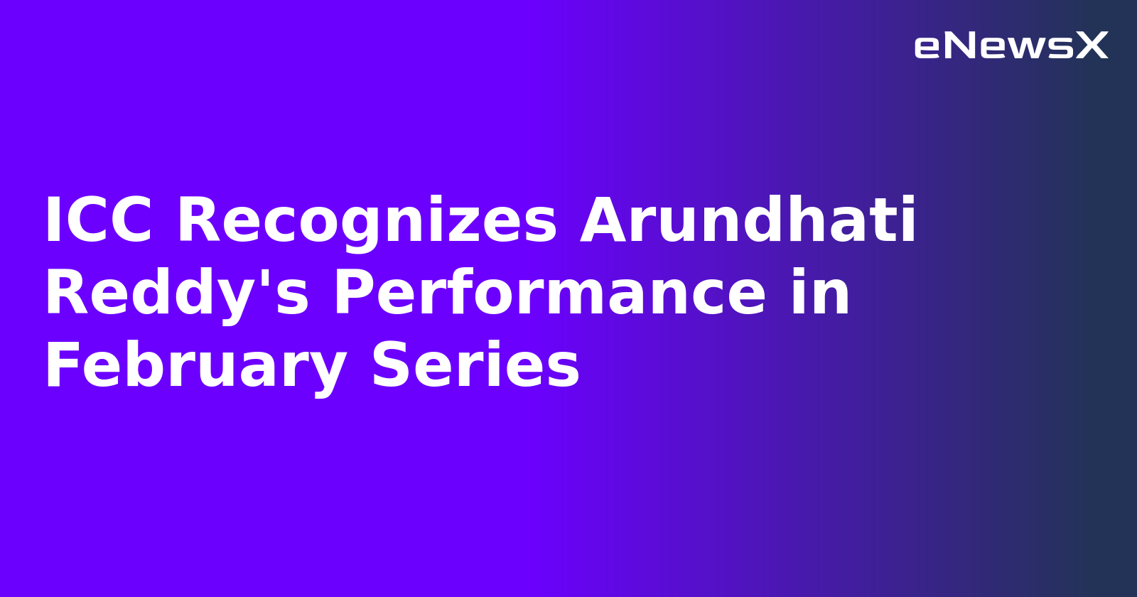 ICC Recognizes Arundhati Reddy's Performance in February Series.webp