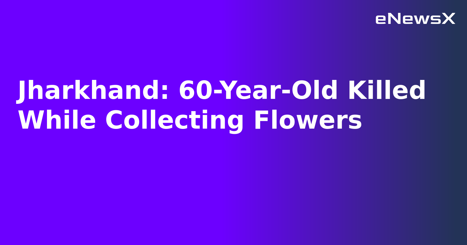 Jharkhand: 60-Year-Old Killed While Collecting Flowers.webp