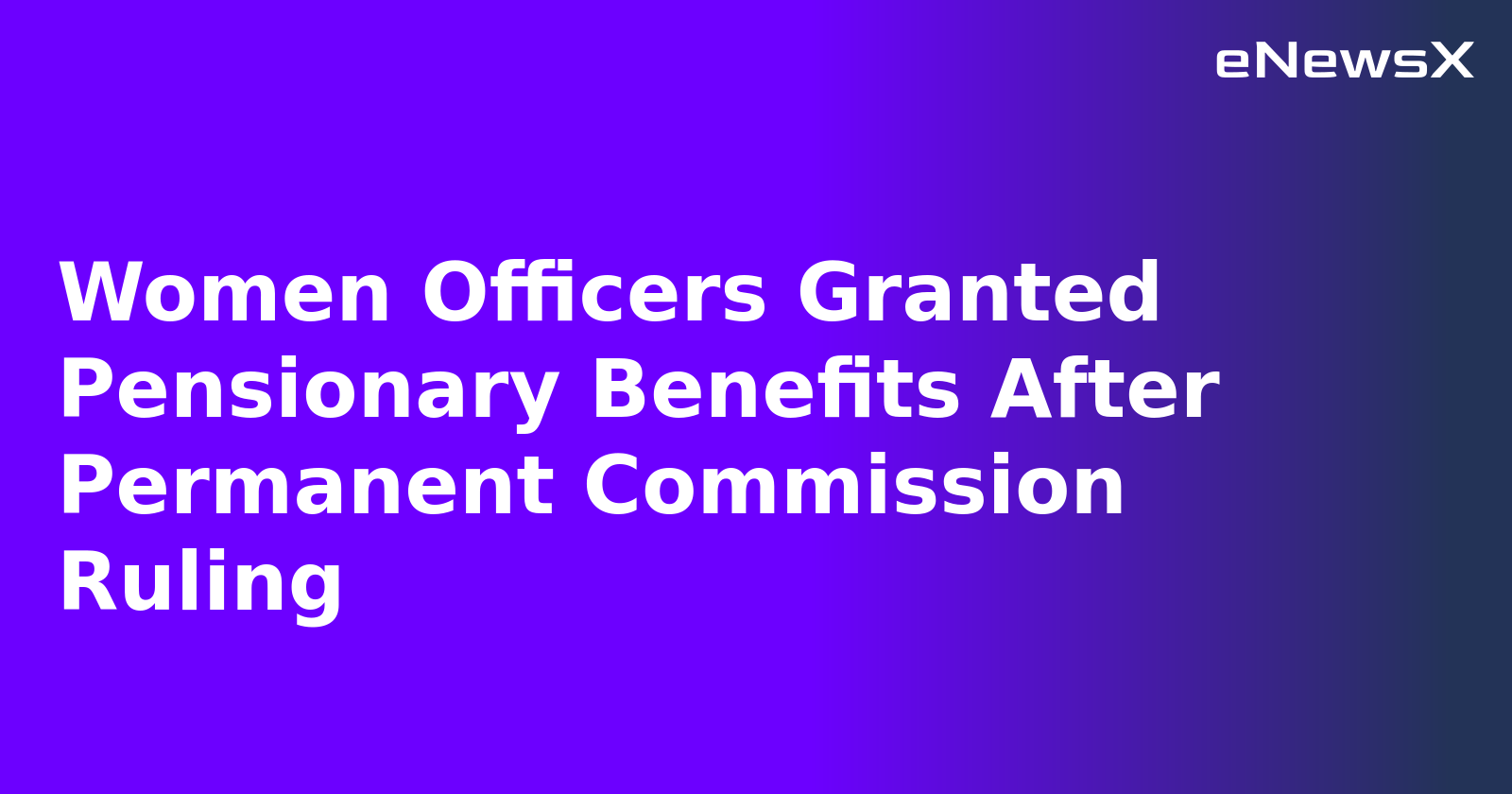 Women Officers Granted Pensionary Benefits After Permanent Commission Ruling.webp