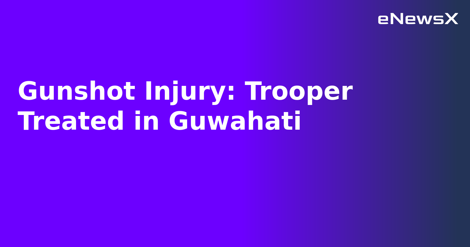 Gunshot Injury: Trooper Treated in Guwahati.webp