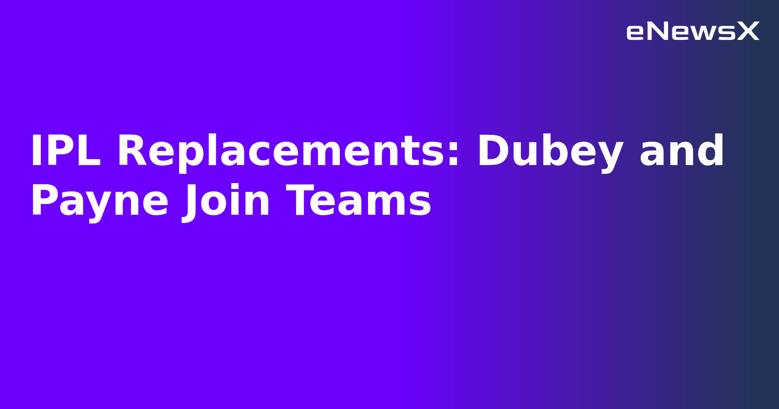 IPL Replacements: Dubey and Payne Join Teams.webp