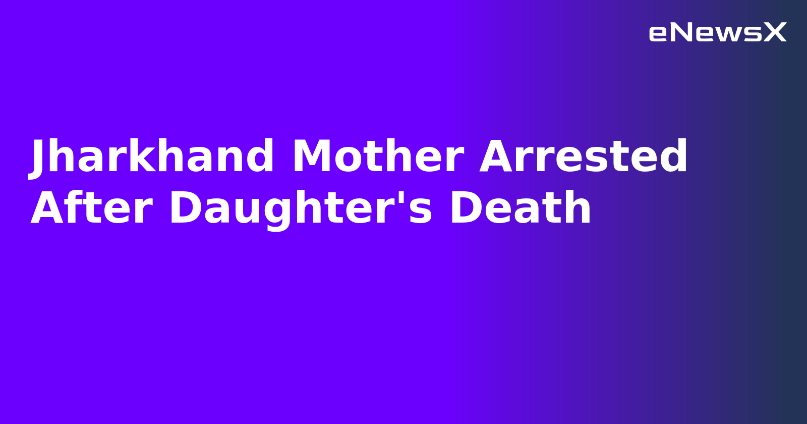 Jharkhand Mother Arrested After Daughter's Death.webp