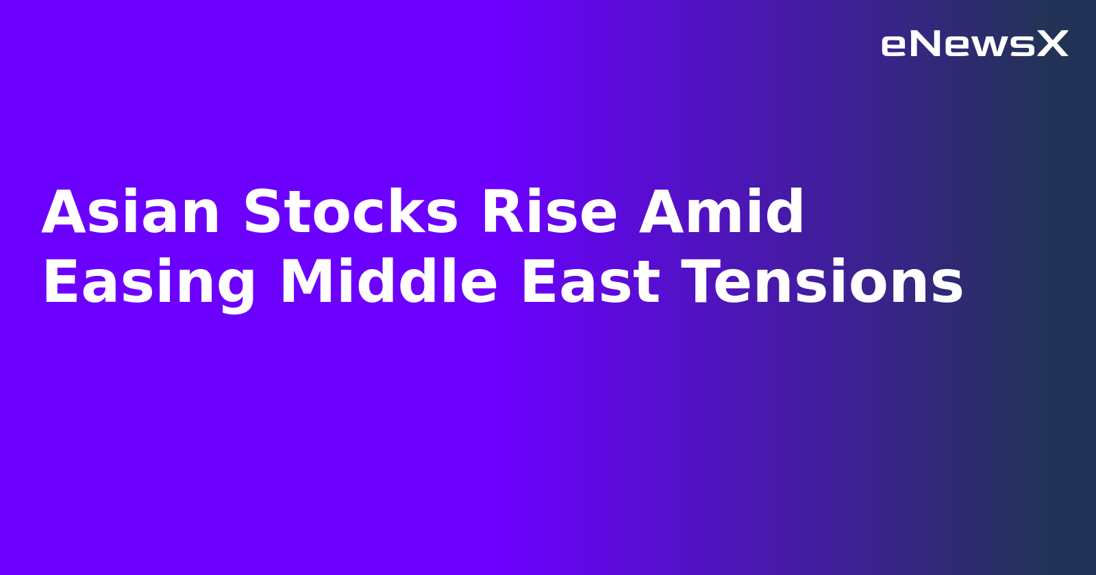 Asian Stocks Rise Amid Easing Middle East Tensions.webp