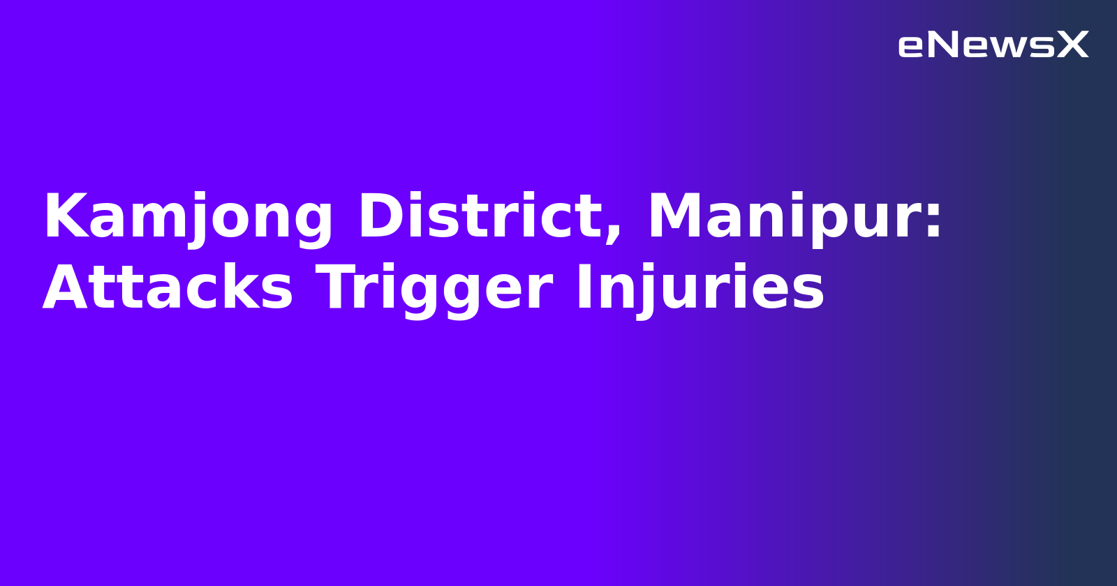 Kamjong District, Manipur: Attacks Trigger Injuries.webp