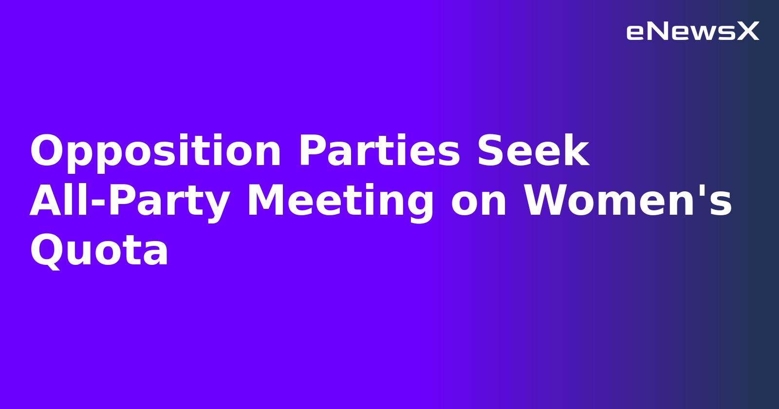 Opposition Parties Seek All-Party Meeting on Women's Quota.webp