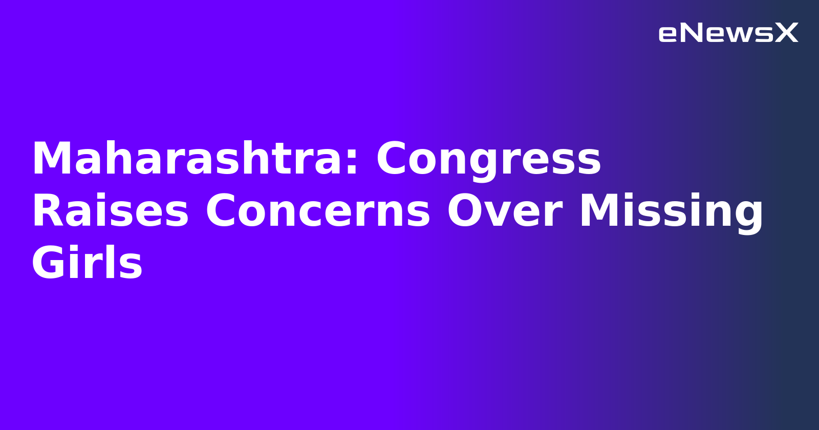Maharashtra: Congress Raises Concerns Over Missing Girls.webp