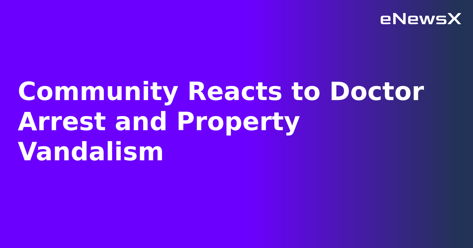 Community Reacts to Doctor Arrest and Property Vandalism.webp