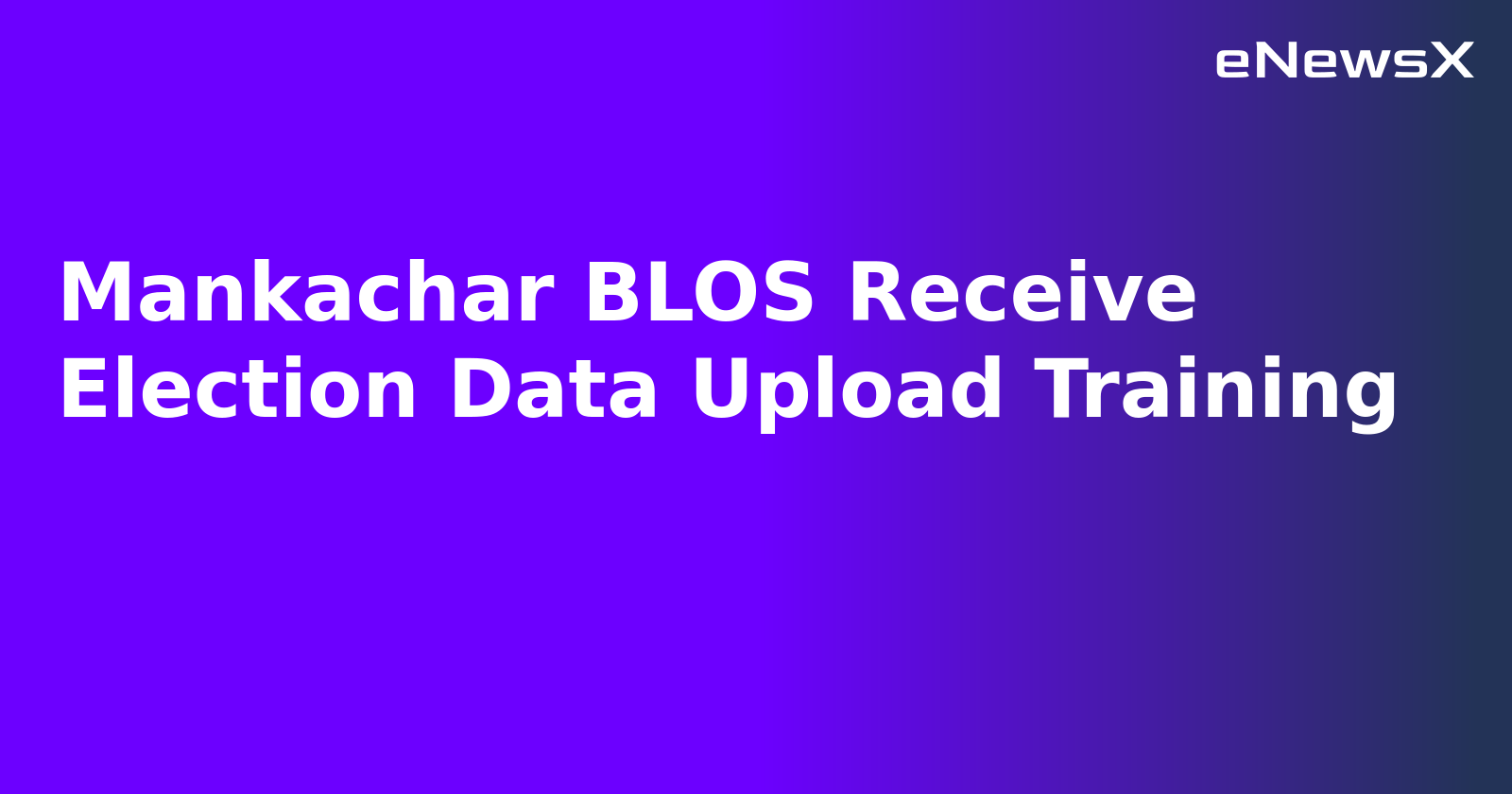 Mankachar BLOS Receive Election Data Upload Training.webp
