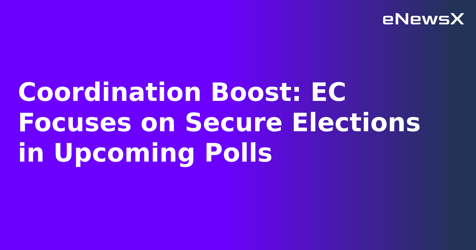 Coordination Boost: EC Focuses on Secure Elections in Upcoming Polls.webp
