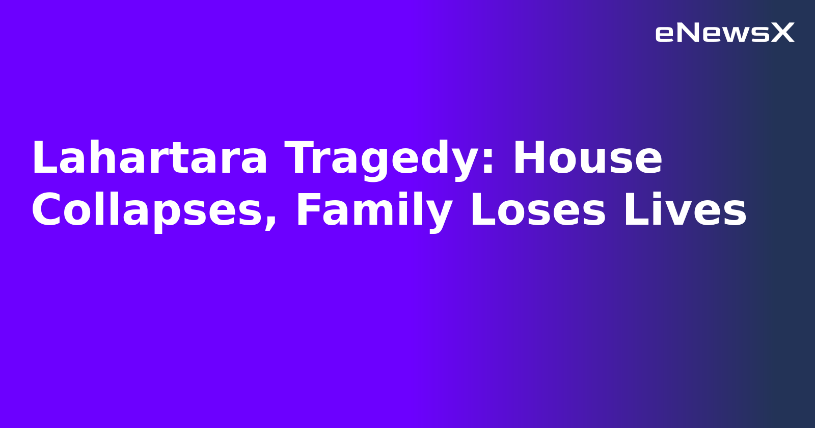 Lahartara Tragedy: House Collapses, Family Loses Lives.webp
