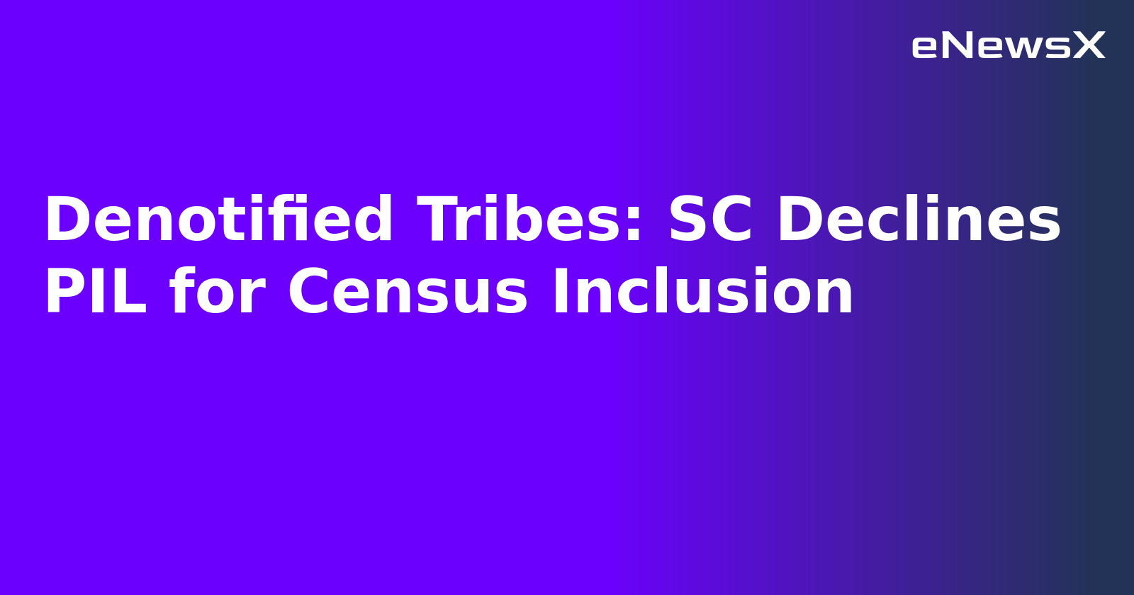 Denotified Tribes: SC Declines PIL for Census Inclusion.webp