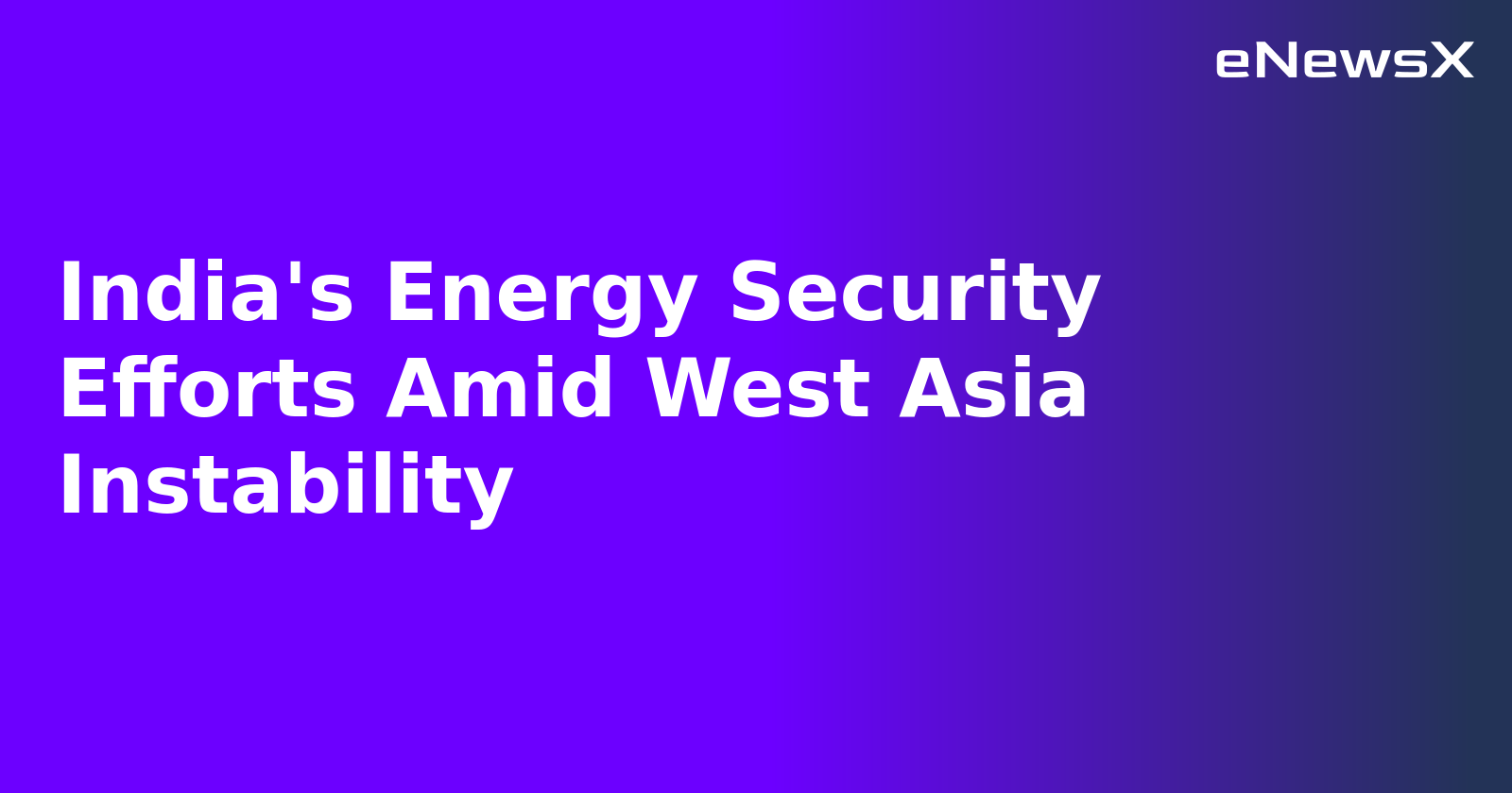 India's Energy Security Efforts Amid West Asia Instability.webp