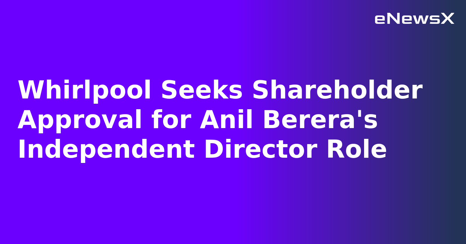 Whirlpool Seeks Shareholder Approval for Anil Berera's Independent Director Role.webp