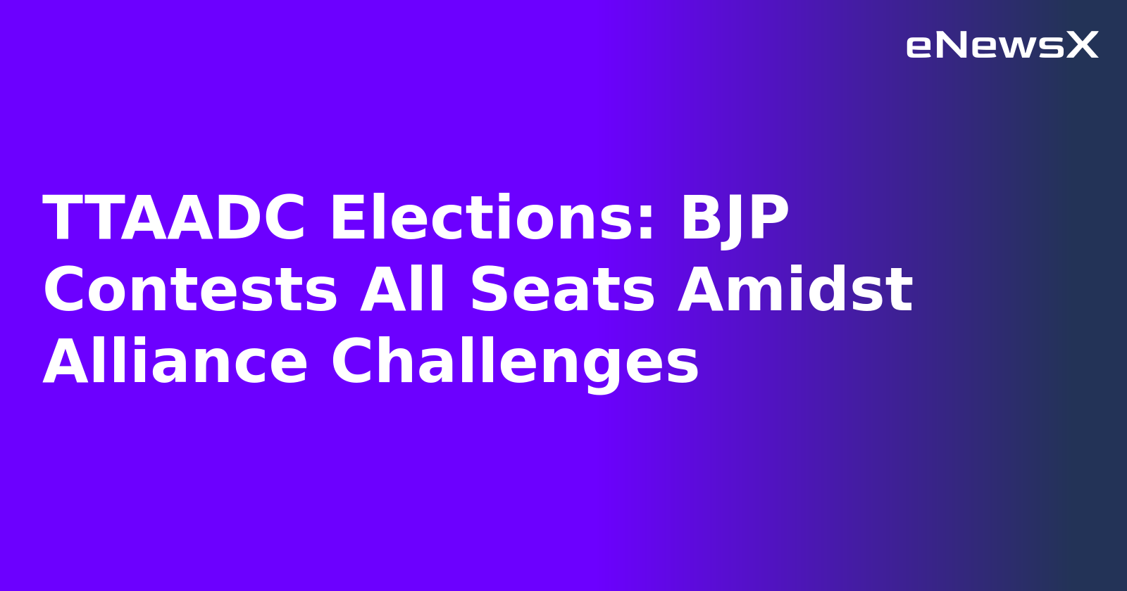 TTAADC Elections: BJP Contests All Seats Amidst Alliance Challenges.webp