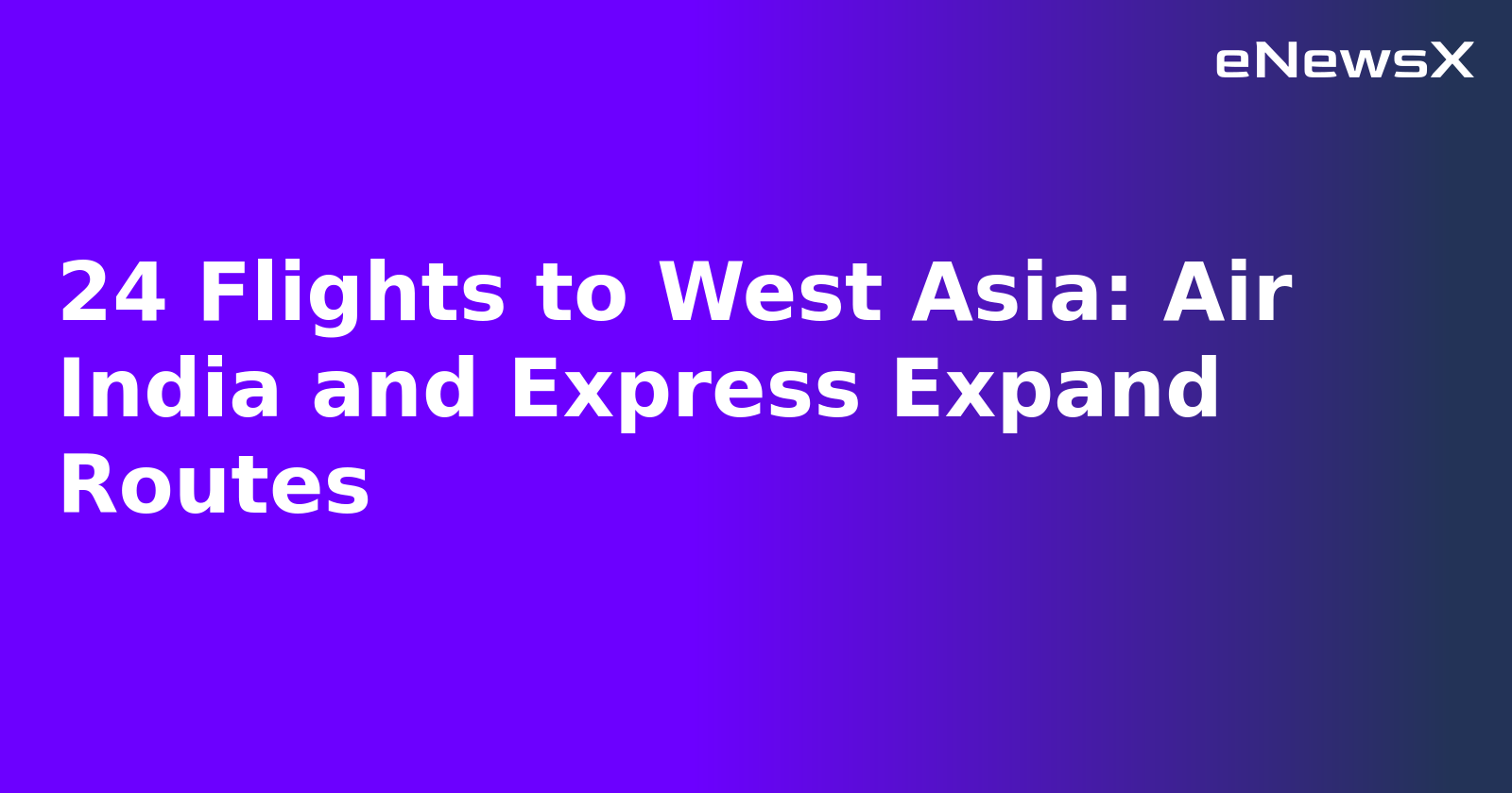 24 Flights to West Asia: Air India and Express Expand Routes.webp