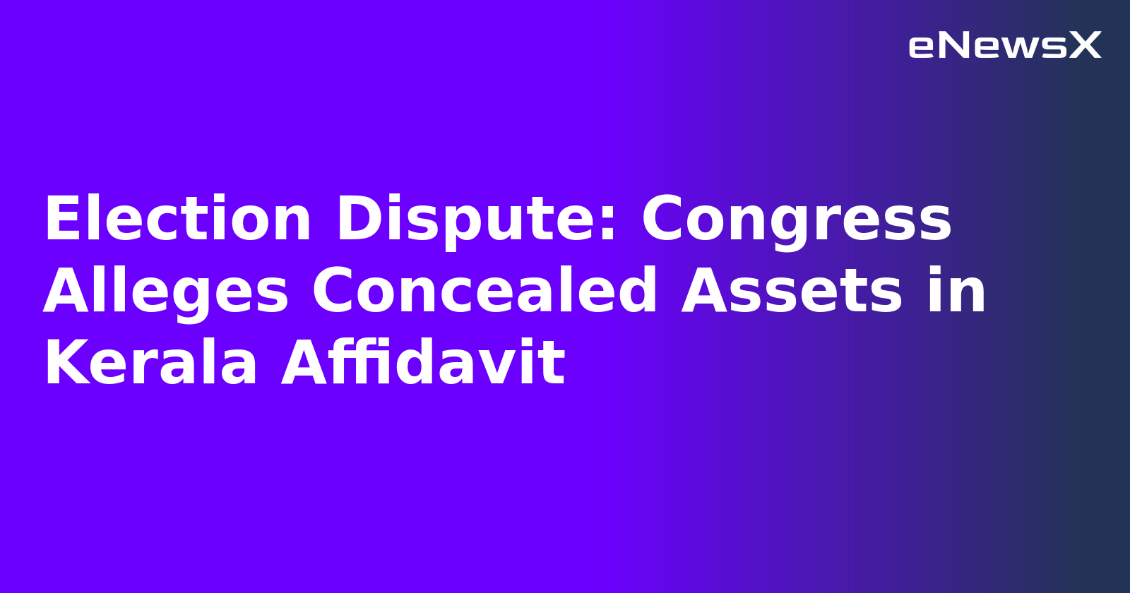 Election Dispute: Congress Alleges Concealed Assets in Kerala Affidavit.webp
