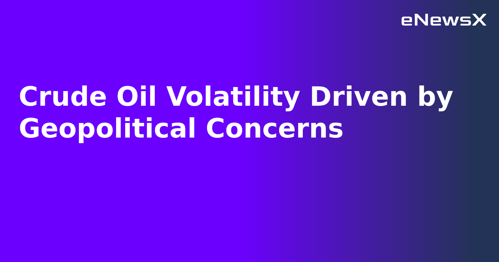 Crude Oil Volatility Driven by Geopolitical Concerns.webp