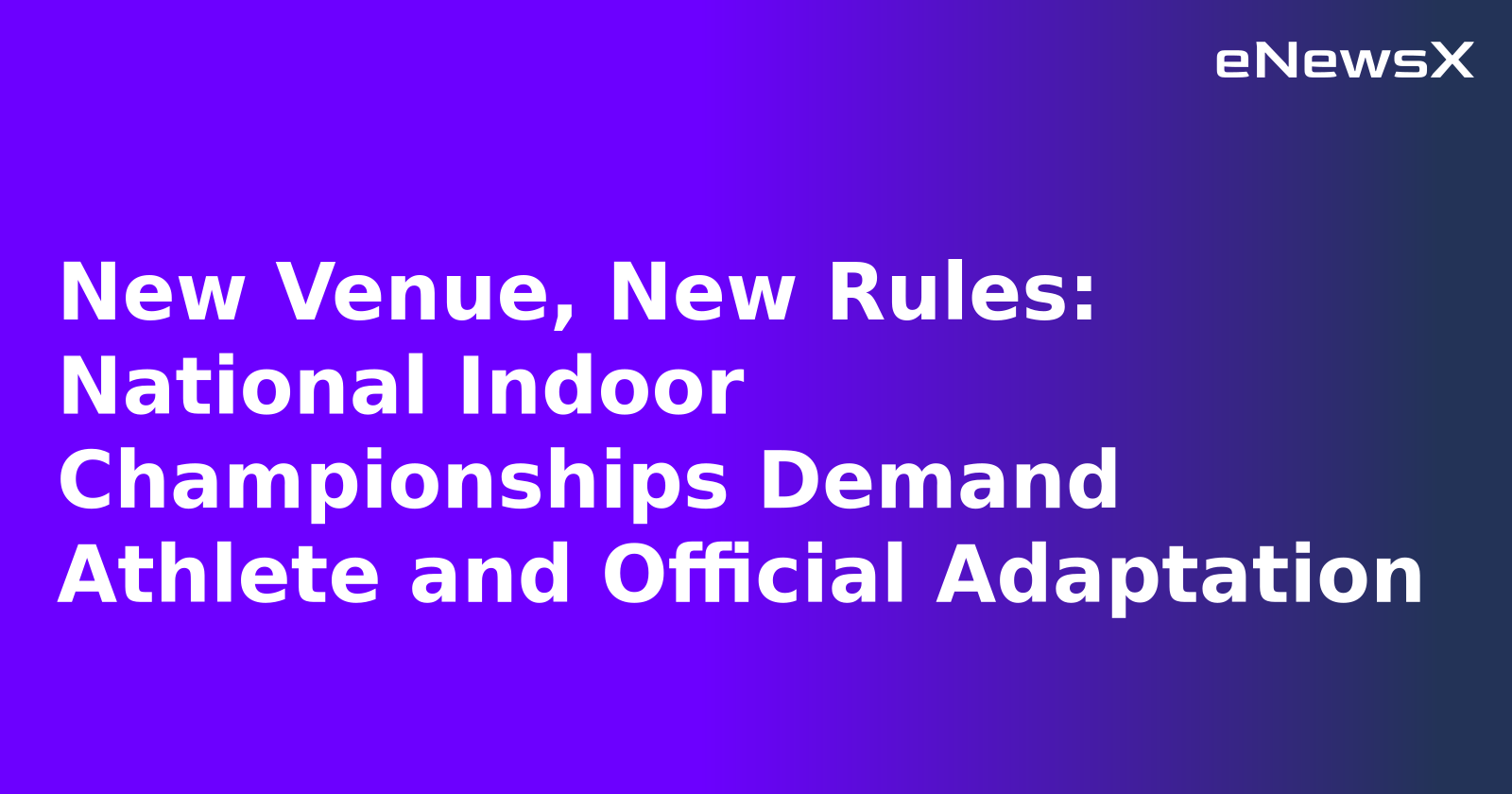 New Venue, New Rules: National Indoor Championships Demand Athlete and Official Adaptation.webp