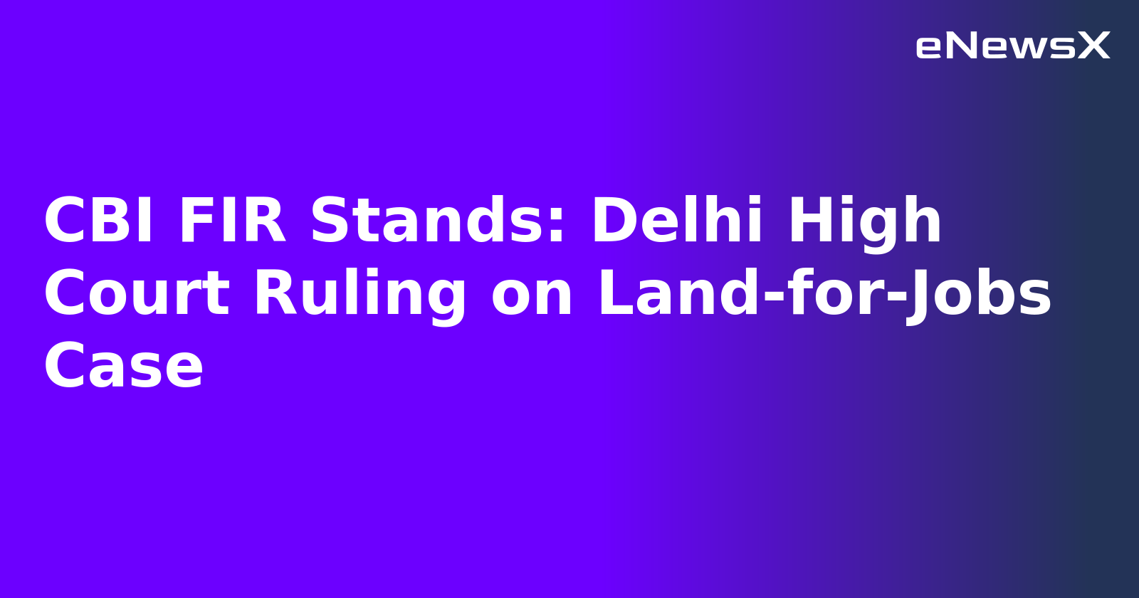 CBI FIR Stands: Delhi High Court Ruling on Land-for-Jobs Case.webp