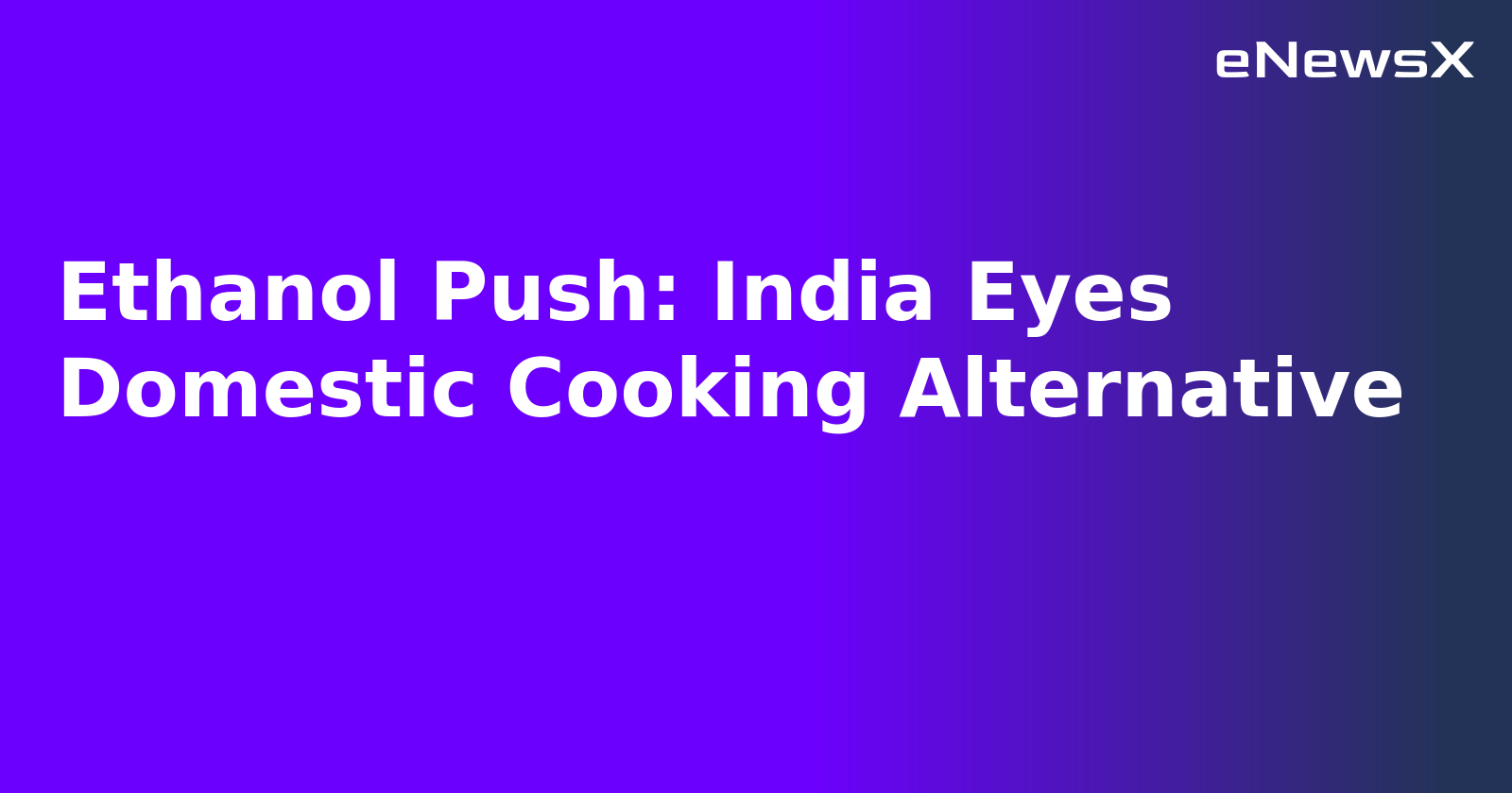 Ethanol Push: India Eyes Domestic Cooking Alternative.webp