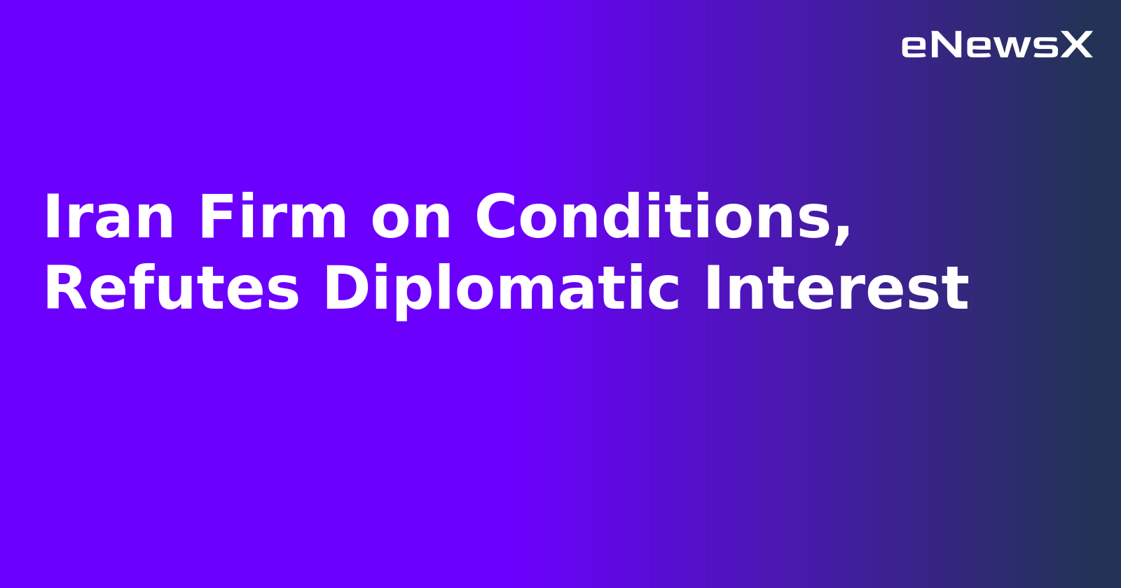 Iran Firm on Conditions, Refutes Diplomatic Interest.webp