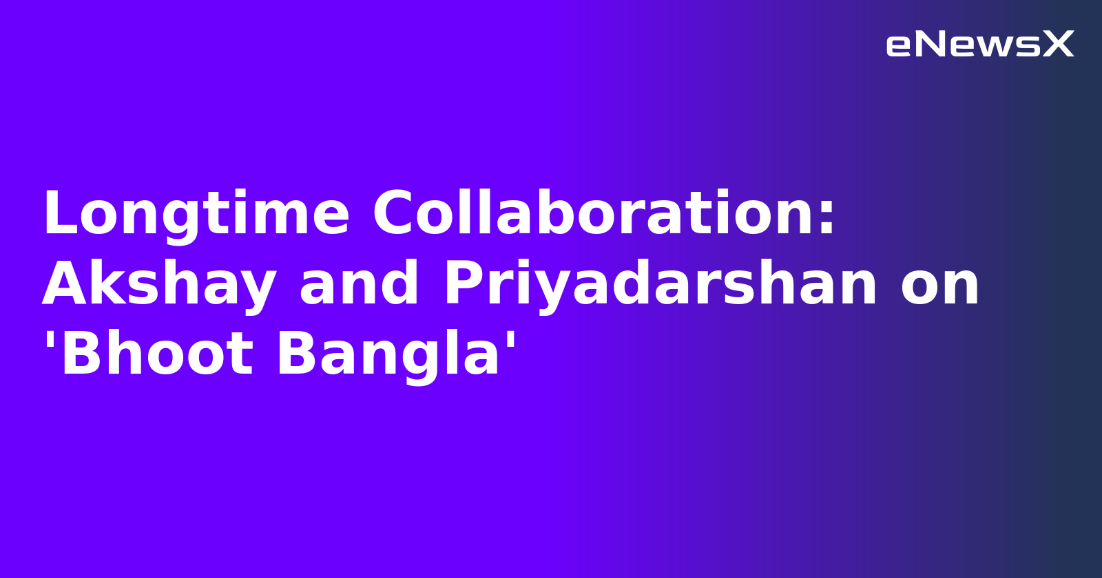 Longtime Collaboration: Akshay and Priyadarshan on 'Bhoot Bangla'.webp