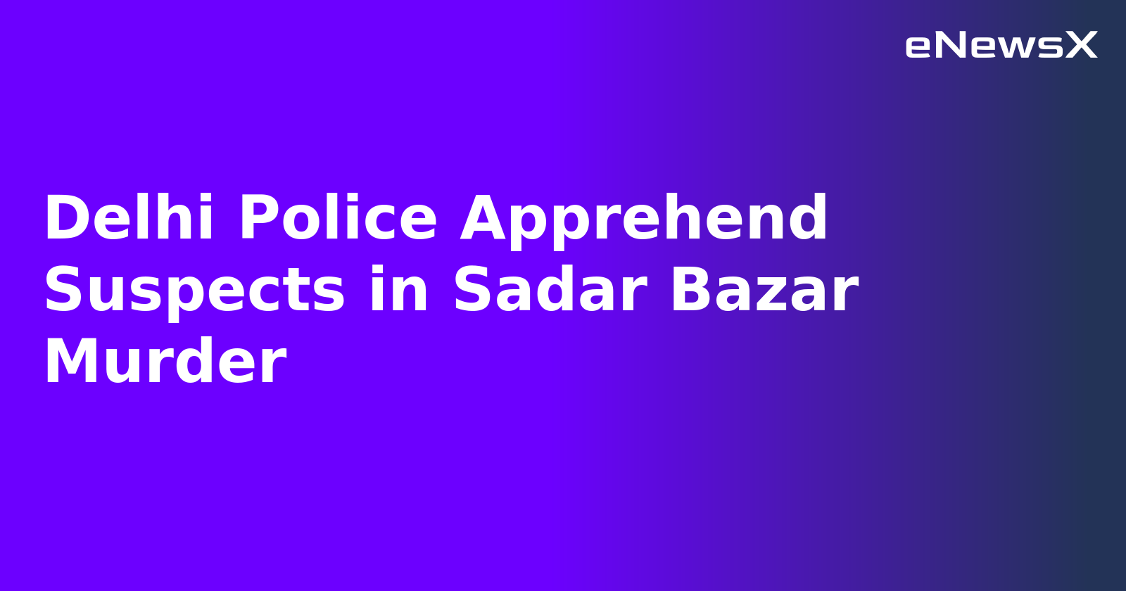 Delhi Police Apprehend Suspects in Sadar Bazar Murder.webp