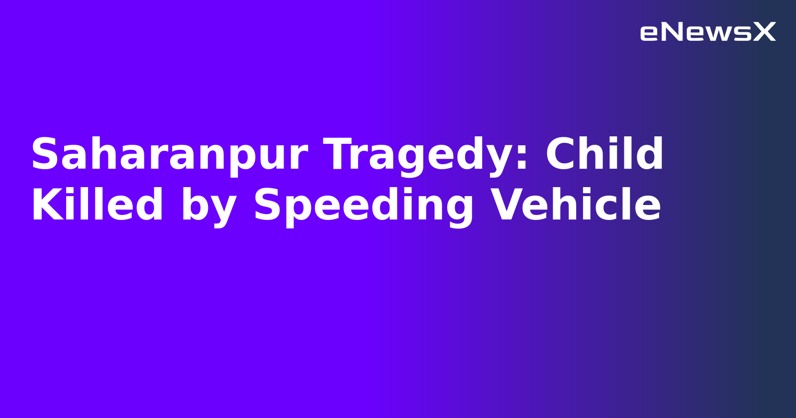 Saharanpur Tragedy: Child Killed by Speeding Vehicle.webp