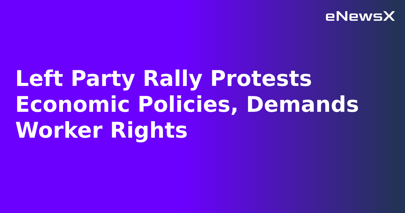 Left Party Rally Protests Economic Policies, Demands Worker Rights.webp