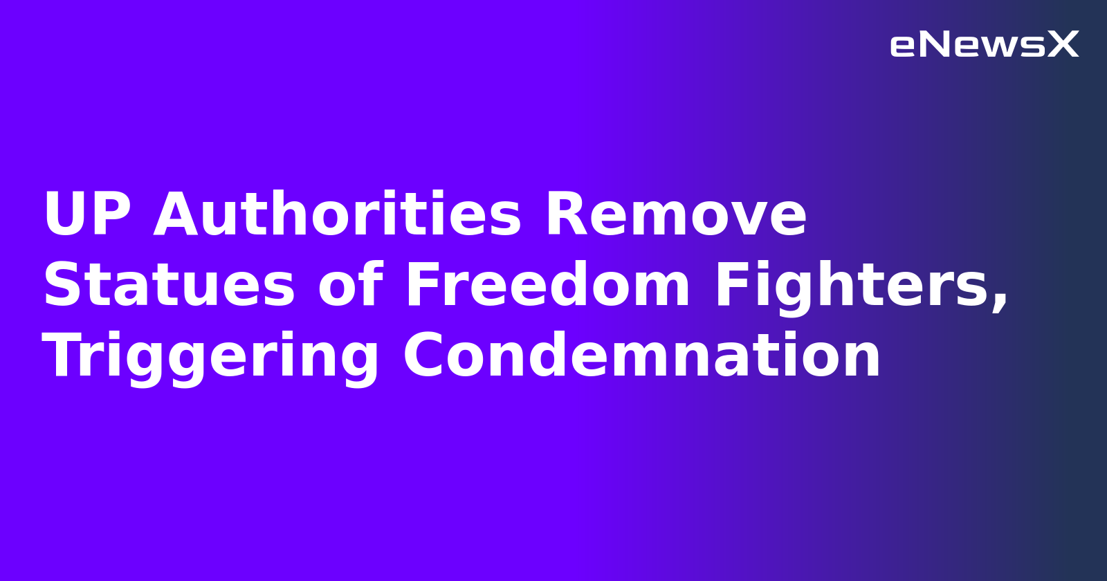 UP Authorities Remove Statues of Freedom Fighters, Triggering Condemnation.webp