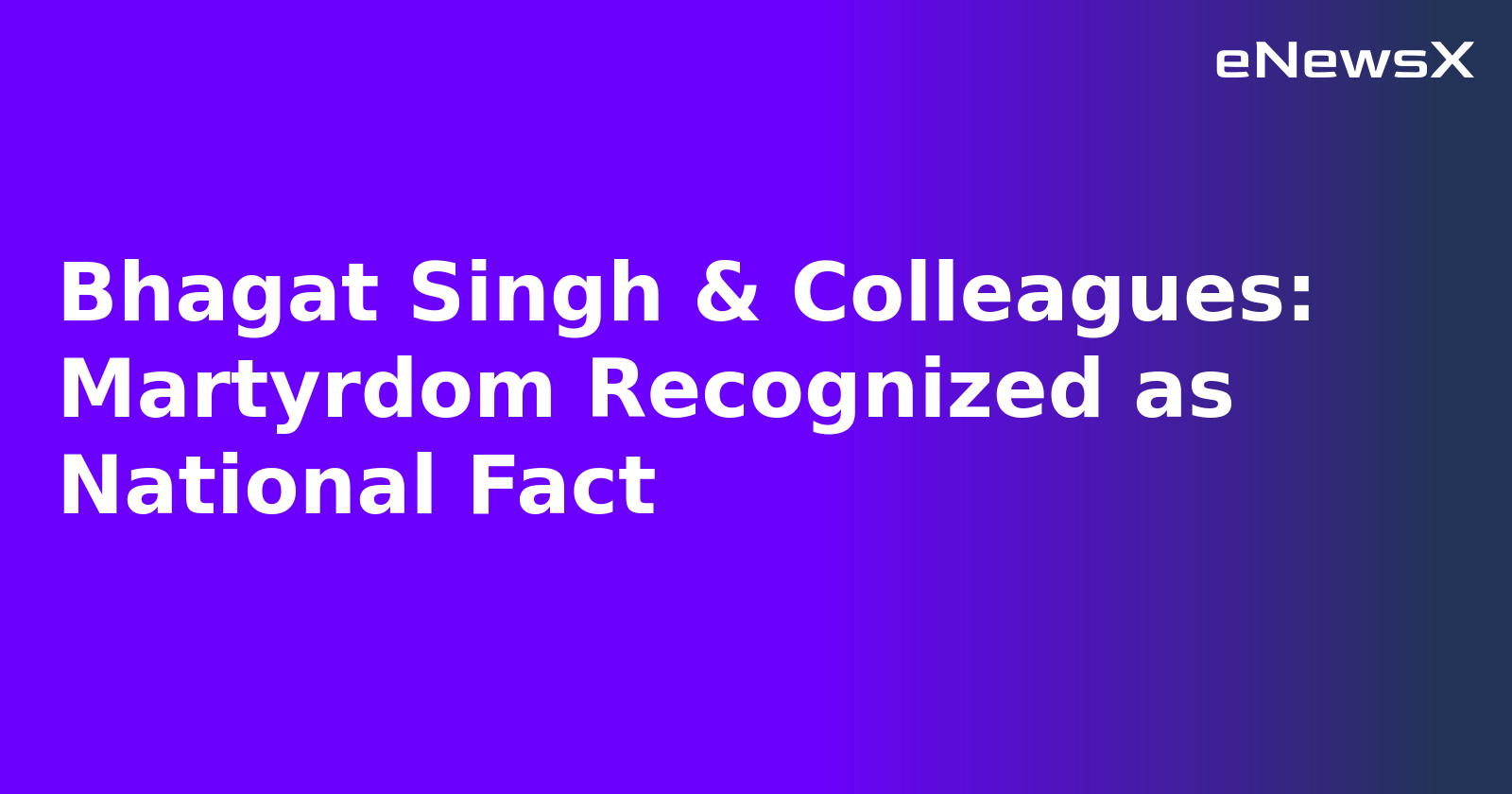 Bhagat Singh & Colleagues: Martyrdom Recognized as National Fact.webp