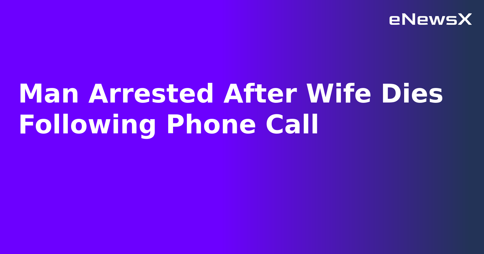 Man Arrested After Wife Dies Following Phone Call.webp