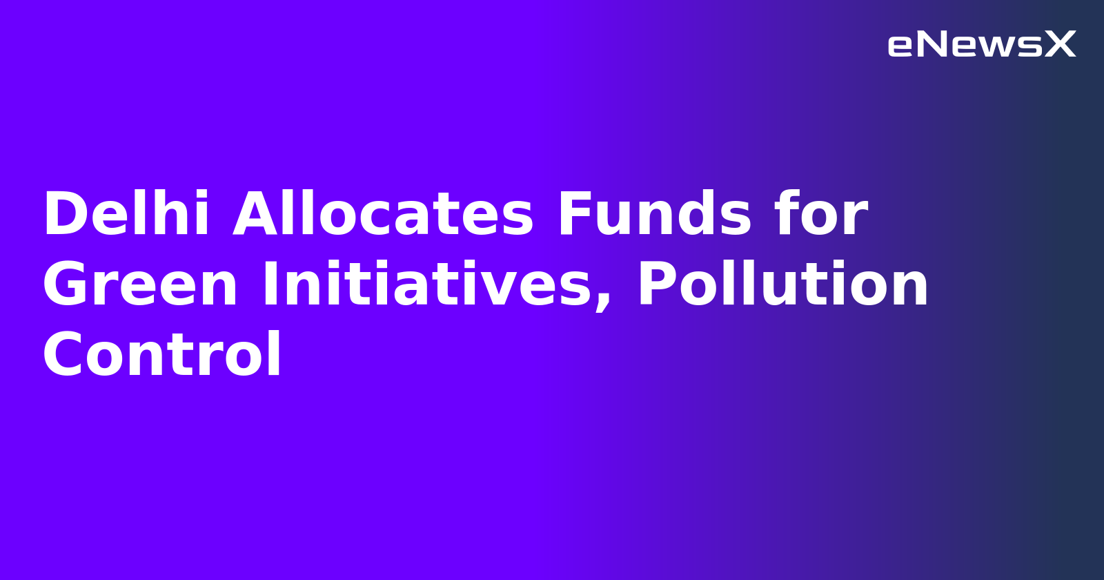 Delhi Allocates Funds for Green Initiatives, Pollution Control.webp