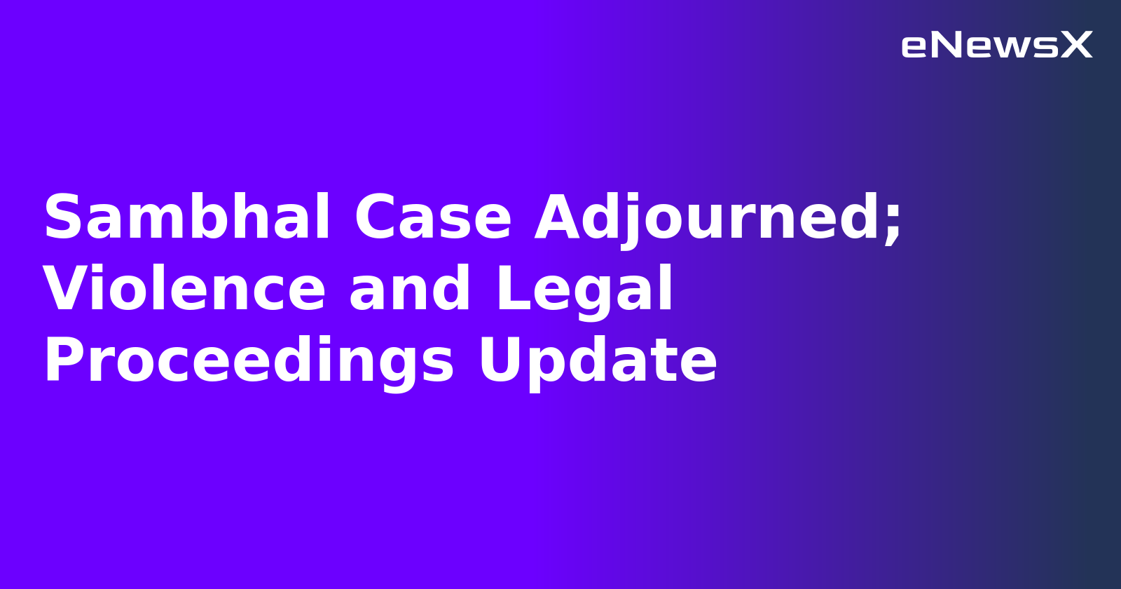 Sambhal Case Adjourned; Violence and Legal Proceedings Update.webp