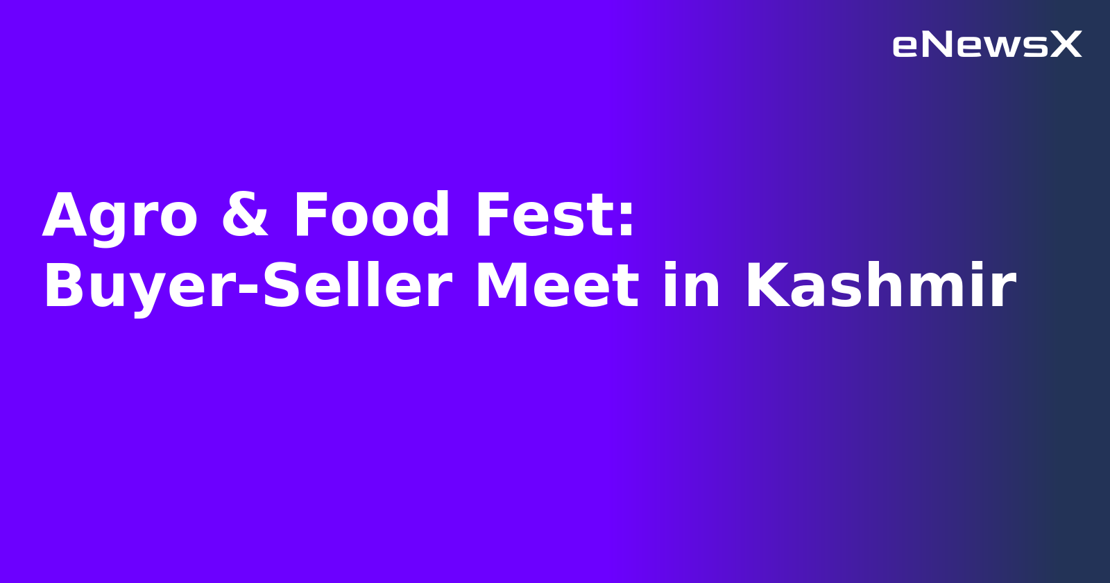 Agro & Food Fest: Buyer-Seller Meet in Kashmir.webp