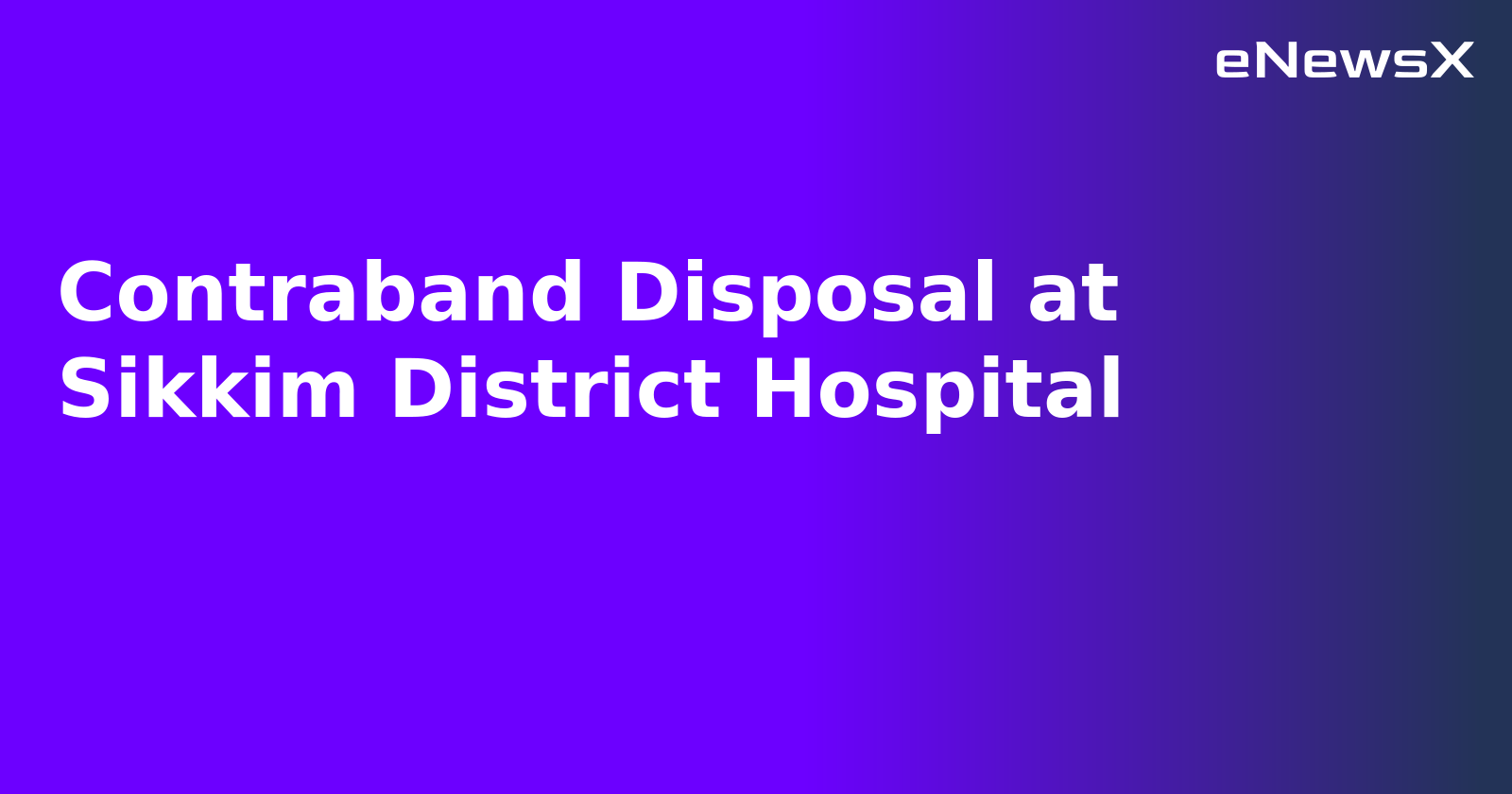 Contraband Disposal at Sikkim District Hospital.webp