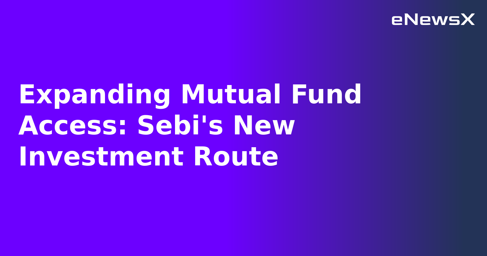 Expanding Mutual Fund Access: Sebi's New Investment Route.webp