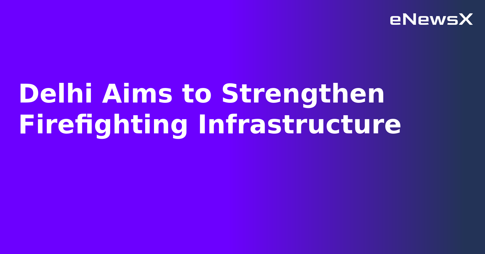 Delhi Aims to Strengthen Firefighting Infrastructure.webp