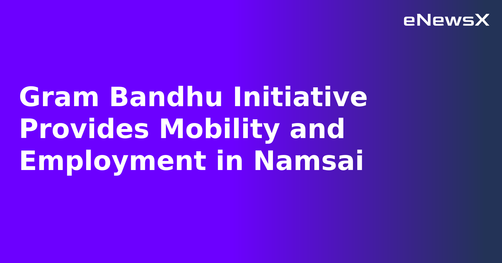 Gram Bandhu Initiative Provides Mobility and Employment in Namsai.webp