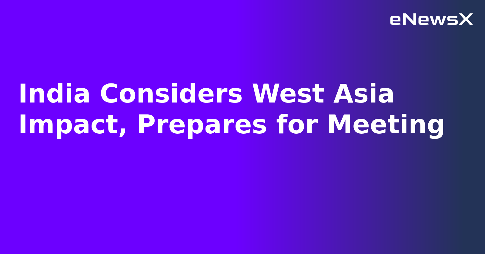 India Considers West Asia Impact, Prepares for Meeting.webp