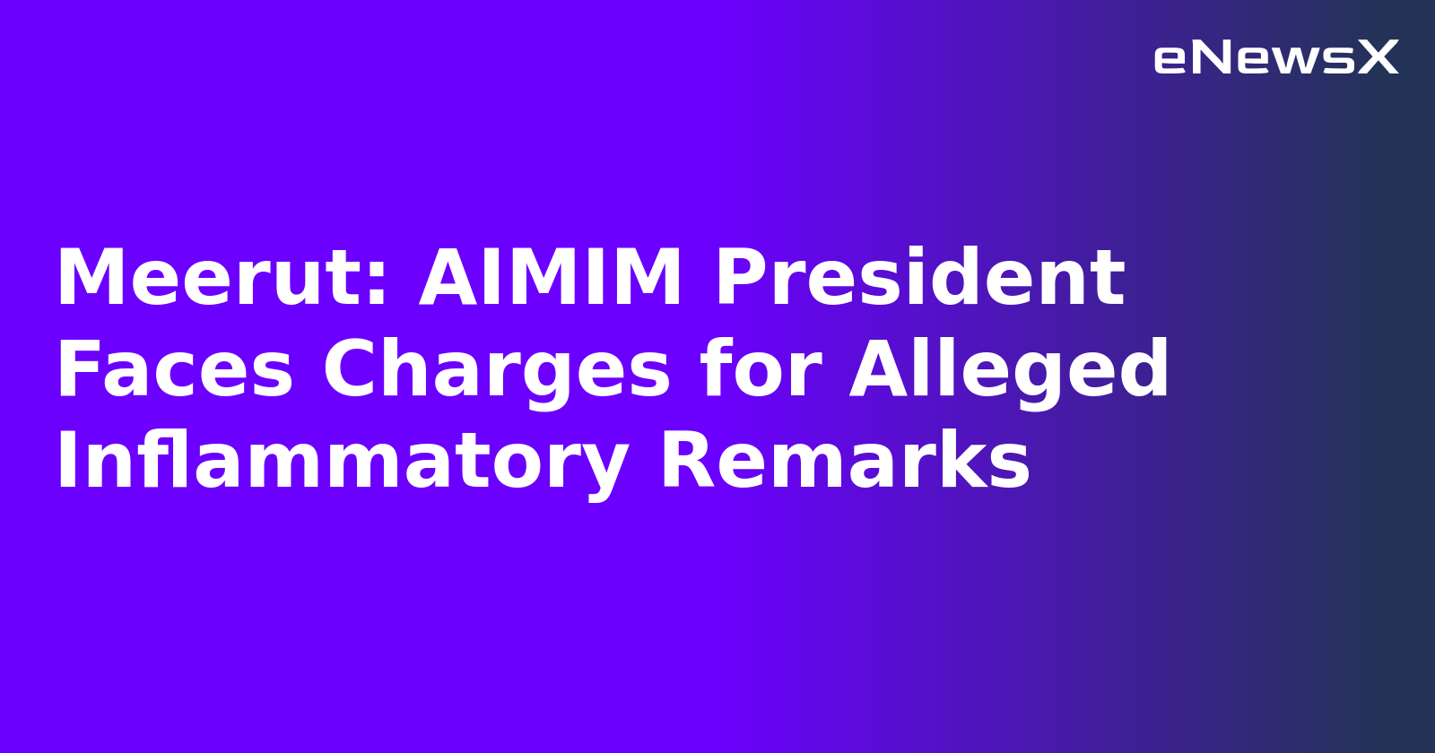 Meerut: AIMIM President Faces Charges for Alleged Inflammatory Remarks.webp