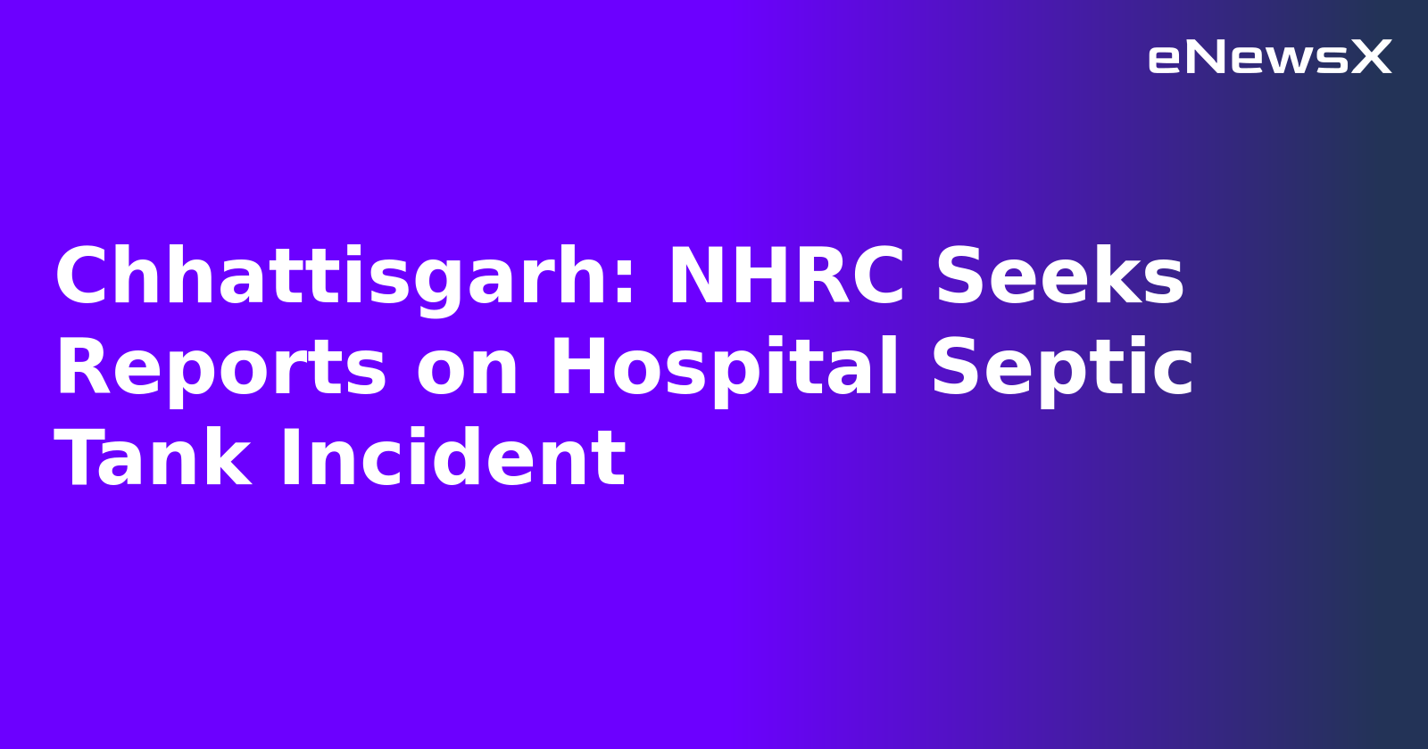 Chhattisgarh: NHRC Seeks Reports on Hospital Septic Tank Incident.webp