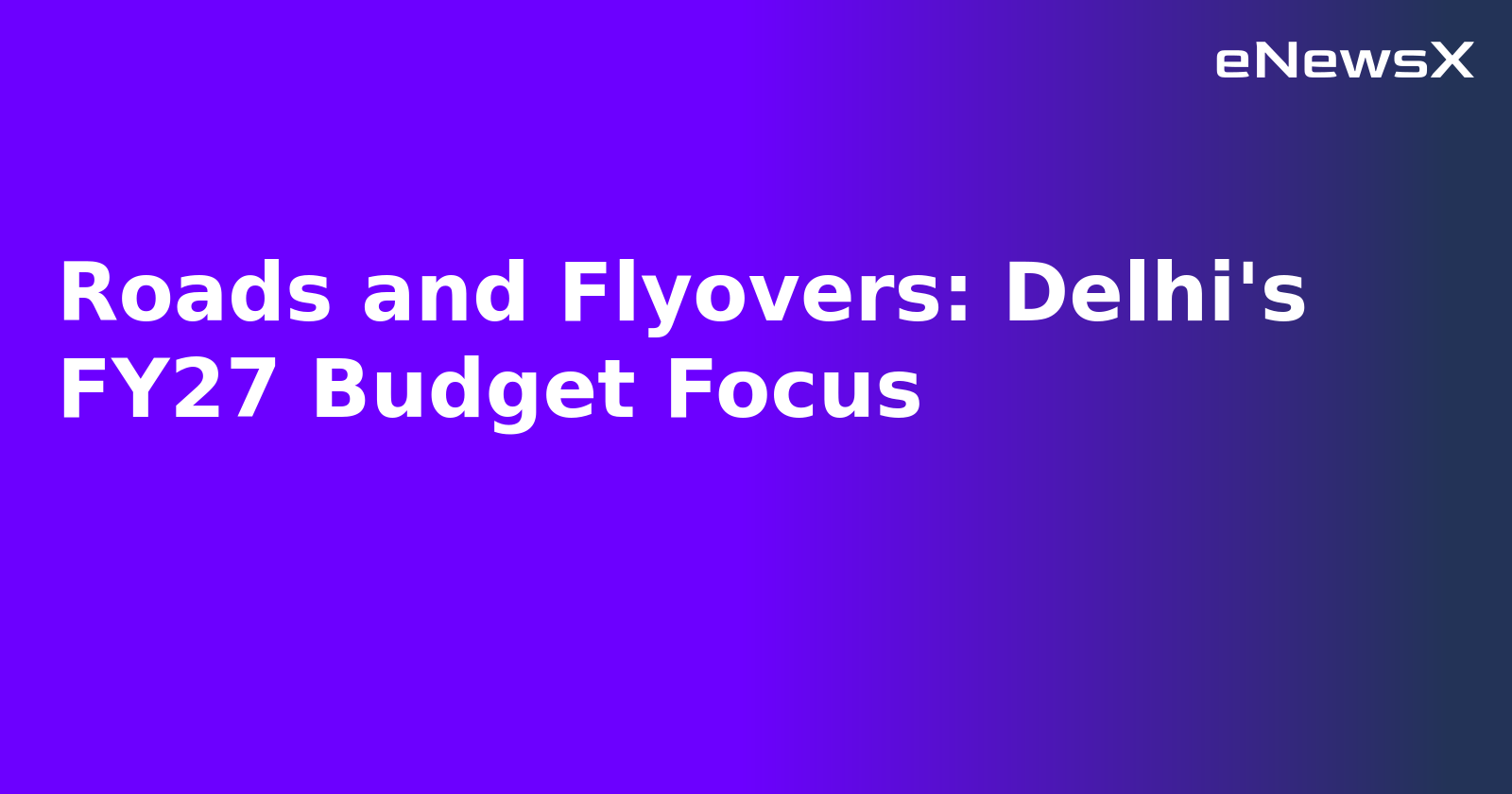 Roads and Flyovers: Delhi's FY27 Budget Focus.webp