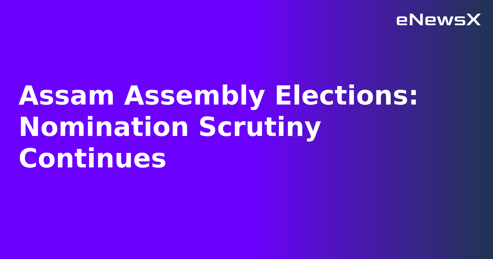 Assam Assembly Elections: Nomination Scrutiny Continues.webp