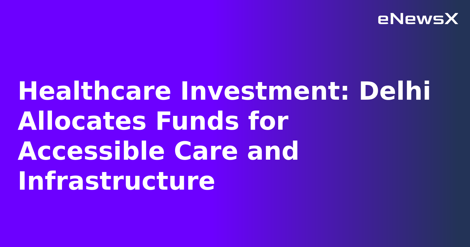 Healthcare Investment: Delhi Allocates Funds for Accessible Care and Infrastructure.webp