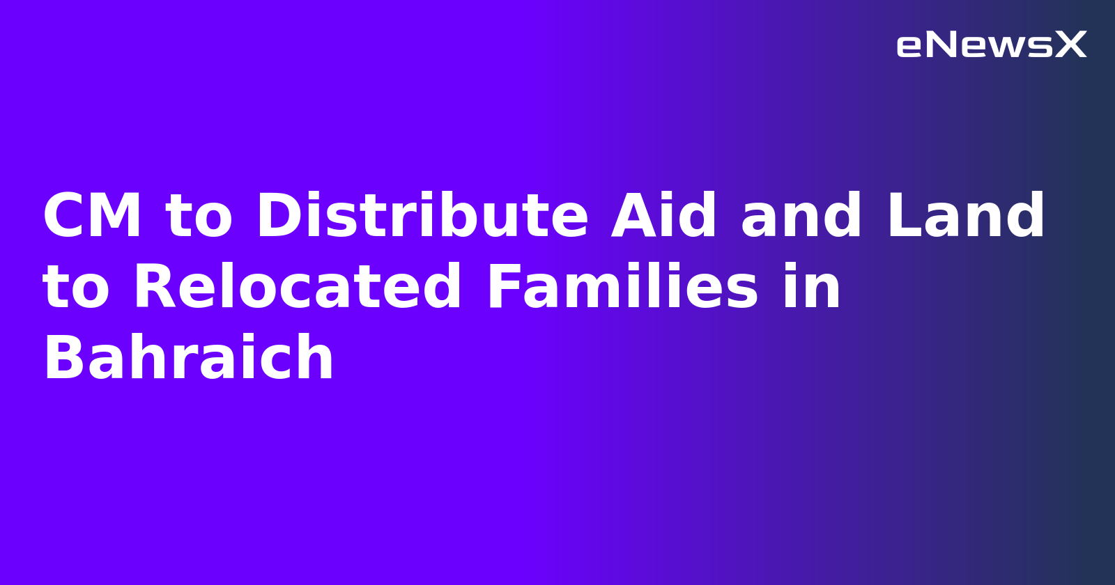 CM to Distribute Aid and Land to Relocated Families in Bahraich.webp
