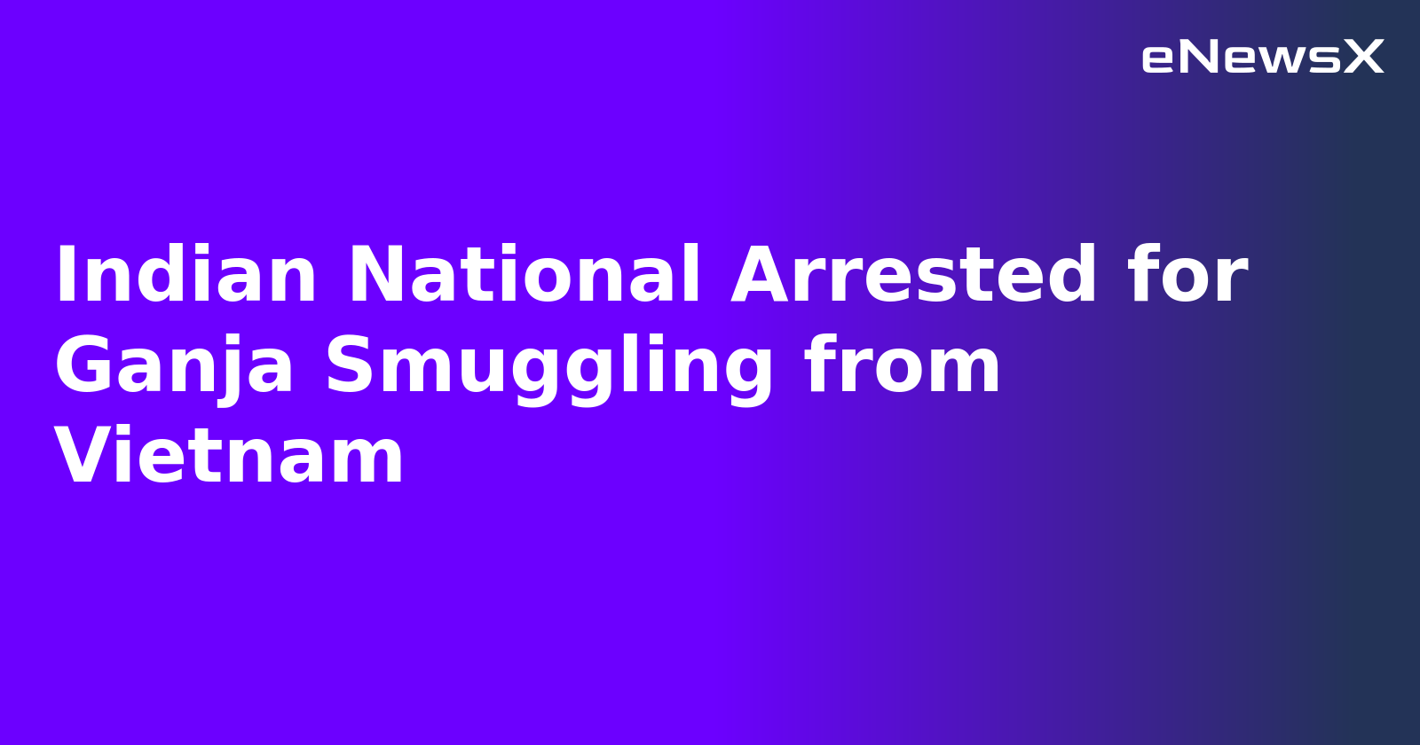 Indian National Arrested for Ganja Smuggling from Vietnam.webp