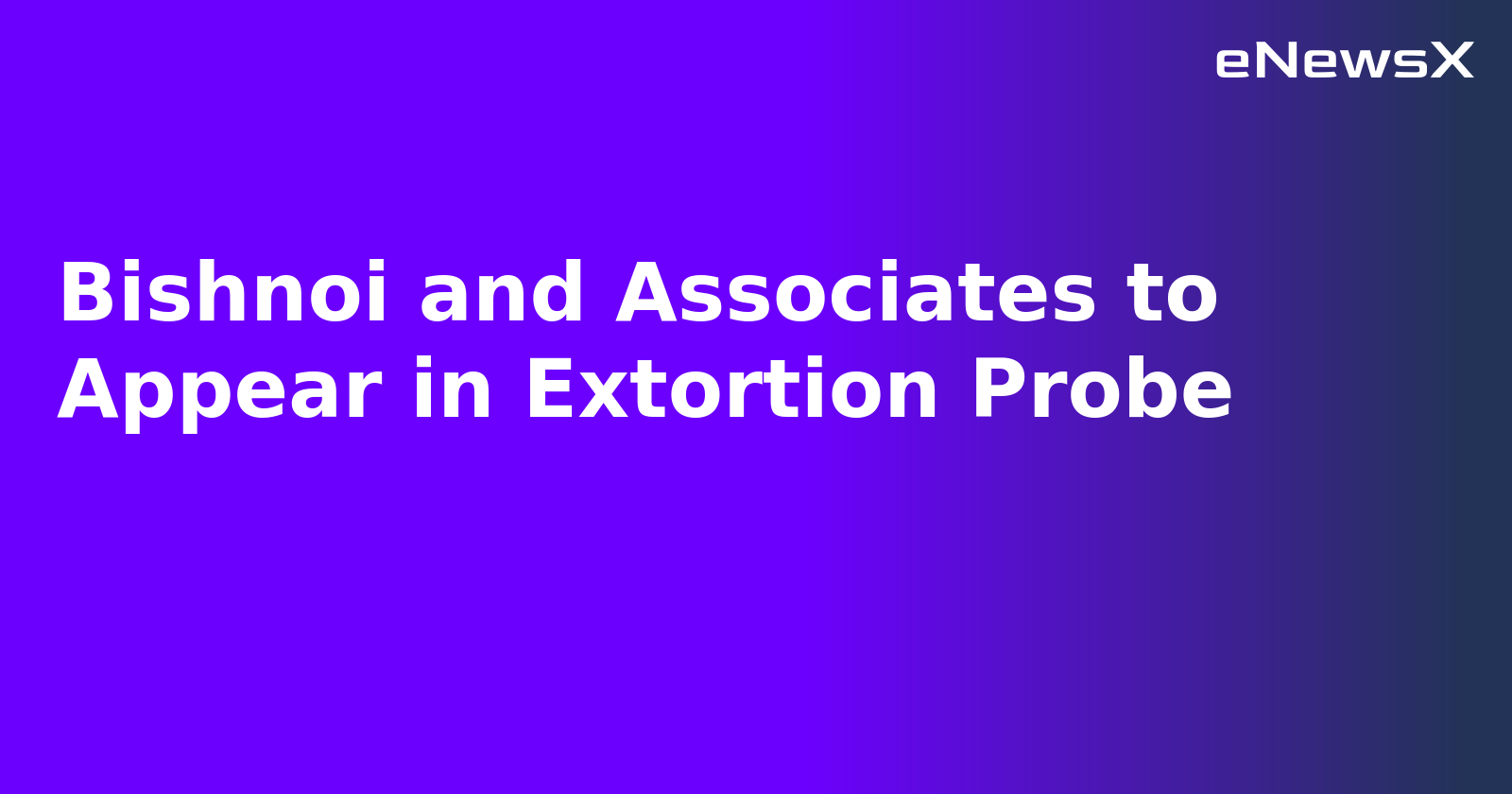 Bishnoi and Associates to Appear in Extortion Probe.webp